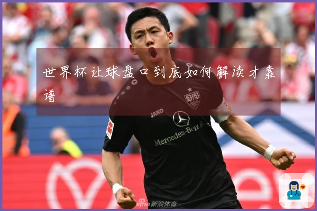 世界杯让球盘口到底如何解读才靠谱