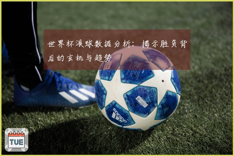 世界杯滚球数据分析：揭示胜负背后的玄机与趋势